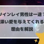 ツインレイ男性は一途?深い愛を与えてくれる理由を解説
