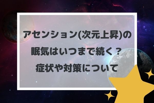 アセンション(次元上昇)の眠気はいつまで続く？症状や対策について