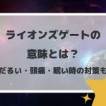 ライオンズゲートの意味とは?だるい・頭痛・眠い時の対策も