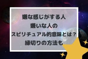嫌な感じがする人・嫌いな人のスピリチュアル的意味とは?縁切りの方法も