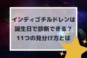 インディゴチルドレンは誕生日で診断できる？11つの見分け方とは