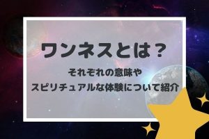 ワンネスとは？それぞれの意味やスピリチュアルな体験について紹介