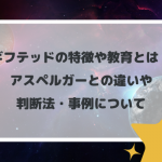 ギフテッドの特徴や教育とは！アスペルガーとの違いや判断法・事例について