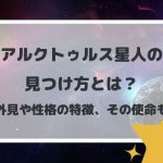 アルクトゥルス星人の見つけ方とは?外見や性格の特徴、その使命も