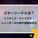 スターシードとは？インディゴ・クリスタル・レインボーの分類や覚醒症状も