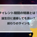 サイレント期間の特徴とは？誕生日に連絡しても良い？終わりのサインも