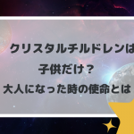 クリスタルチルドレンは子供だけ？大人になった時の使命とは