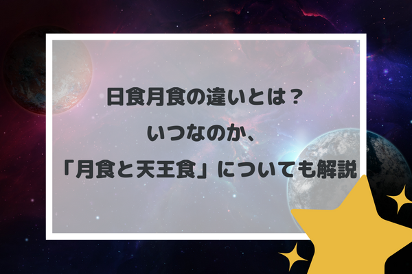 日食月食の違いとは？いつなのか、「月食と天王食」についても解説