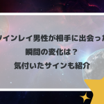 ツインレイ男性が相手に出会った瞬間の変化は？気付いたサインも紹介