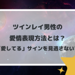 ツインレイ男性の愛情表現方法とは？「愛してる」サインを見逃さないで