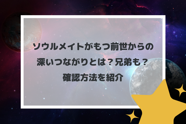 ソウルメイトがもつ前世からの深いつながりとは？兄弟も？確認方法を紹介