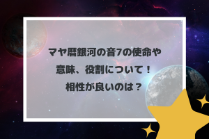マヤ暦銀河の音7の使命や意味、役割について！相性が良いのは？