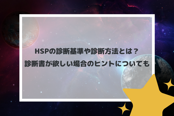 HSPの診断基準や診断方法とは？診断書が欲しい場合のヒントについても